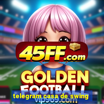 telegram casa de swing